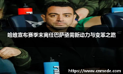 哈维宣布赛季末离任巴萨亟需新动力与变革之路